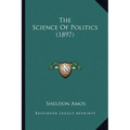 The Science Of Politics (1897)