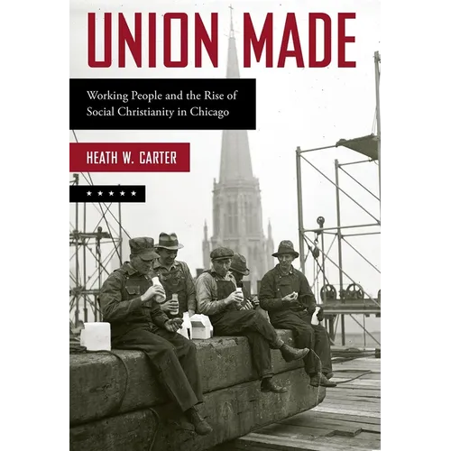 Union Made: Working People and the Rise of Social Christianity in Chicago