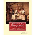 The story of the Negro, the rise of the race from slavery.By: Booker T. Washington: (VOLUME 1)...Booker Taliaferro Washington (April 5, 1856 - Novembe
