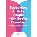 Supporting Autistic People with Eating Disorders: A Guide to Adapting Treatment and Supporting Recovery