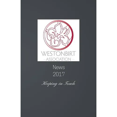 Westonbirt Association News 2017: The Annual News Magazine for the Alumni of Westonbirt School