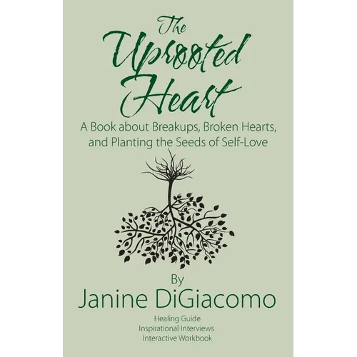 The Uprooted Heart: A Book about Breakups, Broken Hearts, and Planting the Seeds of Self-Love