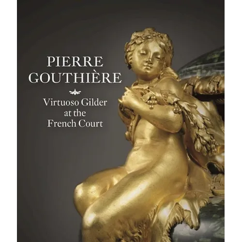 Pierre Gouthière: Virtuoso Gilder at the French Court