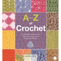 A-Z of Crochet: A Complete Manual for the Beginner Through to the Advanced Stitcher