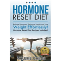 Hormone Reset Diet: Balance Hormones, Recharge Health and Lose Weight Effortlessly! Hormone Reset Diet Recipes Included!