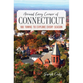 Around Every Corner of Connecticut: 100 Towns to Explore Every Season