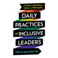 Daily Practices of Inclusive Leaders: A Guide to Building a Culture of Belonging