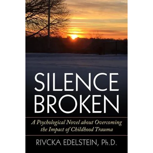 Silence Broken: A Psychological Novel about Overcoming the Impact of Childhood Trauma