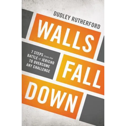 The Walls Fall Down: 7 Steps from the Battle of Jericho to Overcome Any Challenge