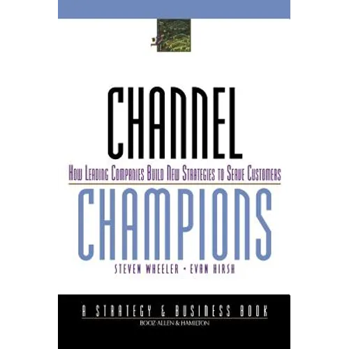 Channel Champions: How Leading Companies Build New Strategies to Serve Customers