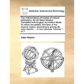 The Mathematical Principles of Natural Philosophy. by Sir Isaac Newton. Translated Into English by Andrew Motte. to Which Are Added, the Laws of the M
