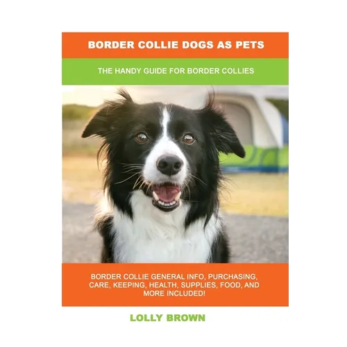 Border Collie Dogs as Pets: The Handy Guide for Border Collies