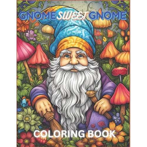Gnome Sweet Gnome coloring book: Gnomes and Woodland Creatures coloring pages for Adults