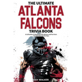 The Ultimate Atlanta Falcons Trivia Book: A Collection of Amazing Trivia Quizzes and Fun Facts for Die-Hard Falcons Fans!