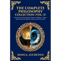 The Complete Philosophy Collection (Vol. 5): Letters from a Stoic & On the Nature of Things - Seneca and Lucretius on Wisdom, Nature and the Good Life