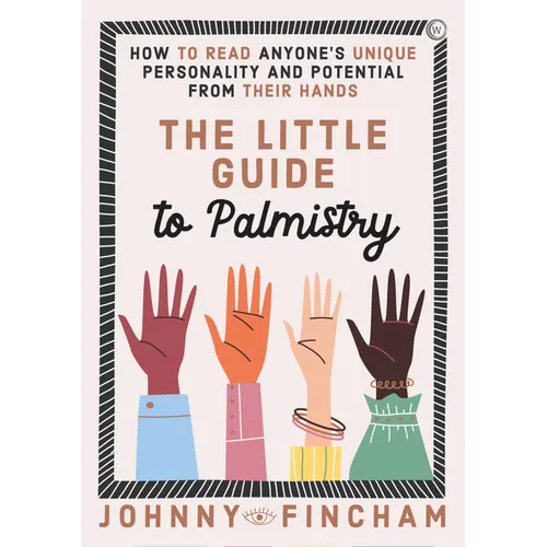 The Little Guide to Palmistry: How to Read Anyone's Unique Personality and Potential from Their Hands