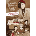 Heroines, Rescuers, Rabbis, Spies: Unsung Women of the Holocaust