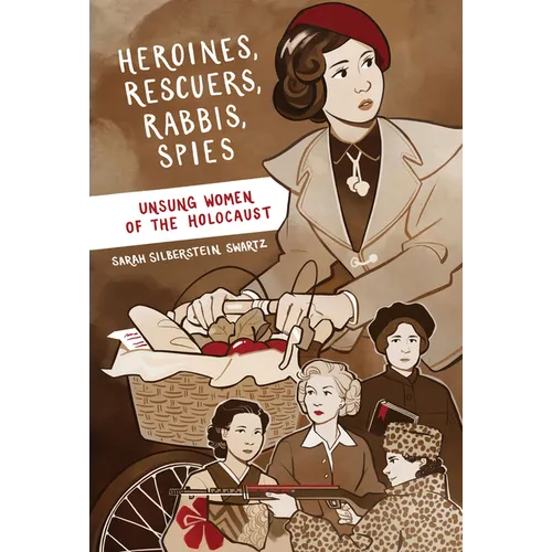 Heroines, Rescuers, Rabbis, Spies: Unsung Women of the Holocaust