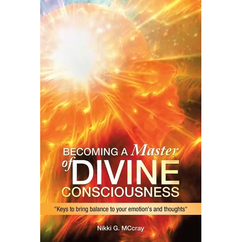 Becoming a Master of Divine Consciousness: "Keys to Bring Balance to Your Emotion's and Thoughts"