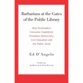 Barbarians at the Gates of the Public Library: How Postmodern Consumer Capitalism Threatens Democracy, Civil Education and the Public Good