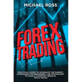 Forex Trading: PRACTICAL GUIDE to Dominate the Market: Strategies for Beginners, the Psychology to have a constant Results, Tips & Tricks