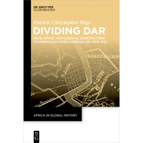 Dividing Dar: Race, Space, and Colonial Construction in German Occupied Daressalam, 1850-1920