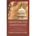 Perfecting the Constitution: The Case for the Article V Amendment Process
