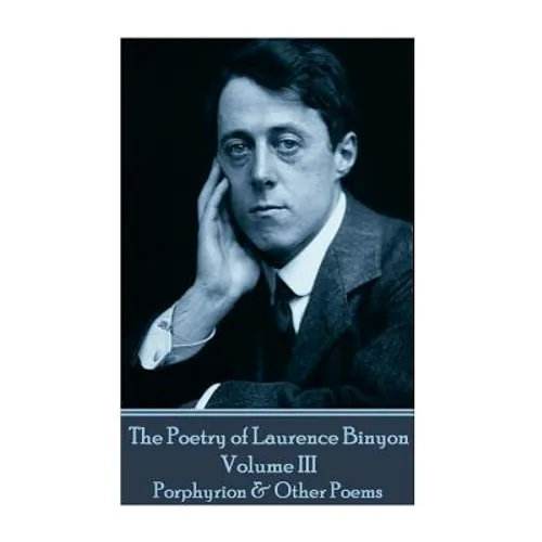 The Poetry of Laurence Binyon - Volume III: Porphyrion & Other Poems