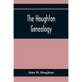 The Houghton Genealogy: The Descendants Of Ralph And John Houghton Of Lancaster, Massachusetts; With An Introduction Giving The Houghton Famil