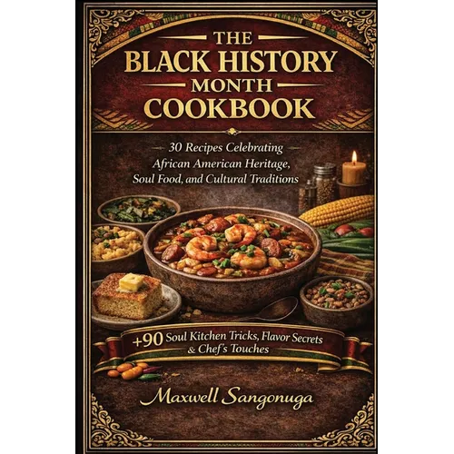 The Black History Month Cookbook: 30 Recipes Celebrating African American Heritage, Soul Food, and Cultural Traditions