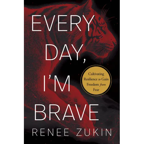 Every Day, I'm Brave: Cultivating Resilience to Gain Freedom from Fear
