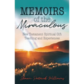 Memoirs of the Miraculous: New Testament Spiritual Gift Teaching and Experiences