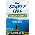 The Simple Life Guide to Optimal Health: How to Get Healthy and Feel Better Than Ever