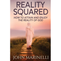 Reality Squared: A Pathway to Attain and Enjoy the Reality of God