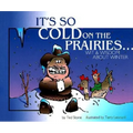 It's So Cold on the Prairies: Wit and Wisdom about Winter