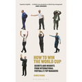 How to Win the World Cup: Secrets and Insights from International Football's Top Managers