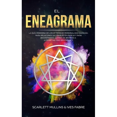 El Eneagrama: La Guía Moderna de los 27 Tipos de Personalidad Sagrada: Para Relaciones Saludables en Pareja y Para Encontrar el Camino de Regreso a la
