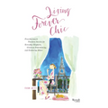Living Forever Chic: Frenchwomen's Timeless Secrets for Everyday Elegance, Gracious Entertaining, and Enduring Allure