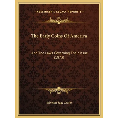 The Early Coins Of America: And The Laws Governing Their Issue (1873)