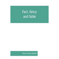 Fact, fancy, and fable; a new handbook for ready reference on subjects commonly omitted from cyclopaedias; comprising personal sobriquets, familiar ph