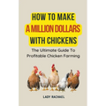 How To Make A Million Dollars With Chickens: The Ultimate Guide To Profitable Chicken Farming