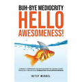 Buh-Bye Mediocrity, Hello Awesomeness!