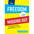 The Freedom of Missing Out: Letting Go of Fear and Saying Yes to Life