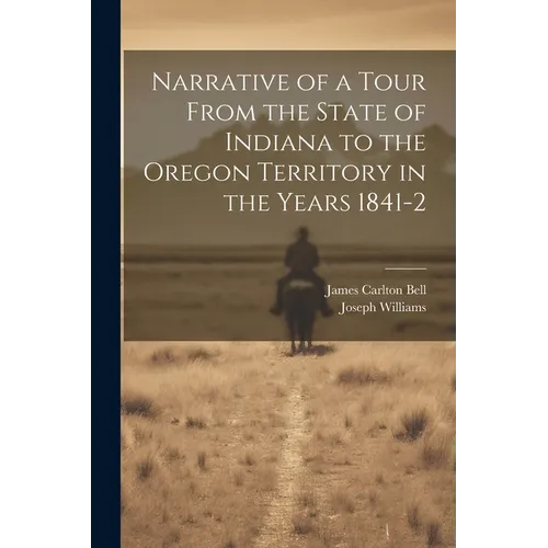 Narrative of a Tour From the State of Indiana to the Oregon Territory in the Years 1841-2