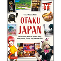 Otaku Japan: The Fascinating World of Japanese Manga, Anime, Gaming, Cosplay, Toys, Idols and More! (Covers Over 450 Locations with More Than 400 Phot