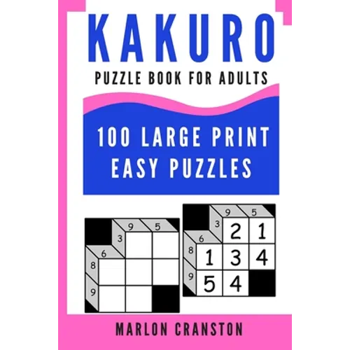 Kakuro Puzzle Book For Adults: 100 Large Print Easy Puzzles for Kakuro Lovers To Enjoy
