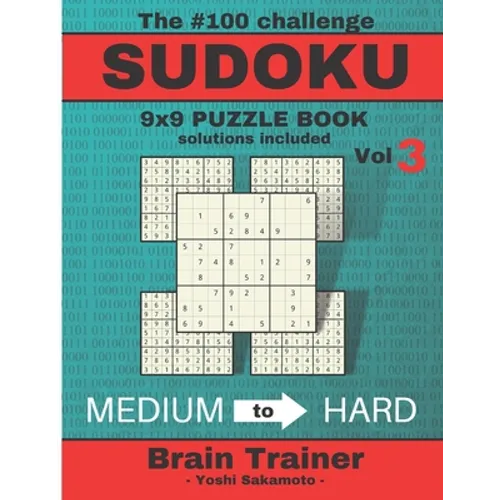 The #100 Challenge SUDOKU 9x9 PUZZLE BOOK solutions included Vol 3 - Yoshi Sakamoto -: Large Print Sudoku Puzzle Book for Adults, Brain Trainer MEDIU