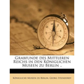 Grabfunde Des Mittleren Reichs in Den Koniglichen Museen Zu Berlin ..