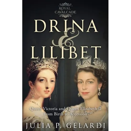 Drina & Lilibet: Queen Victoria and Queen Elizabeth II From Birth to Accession