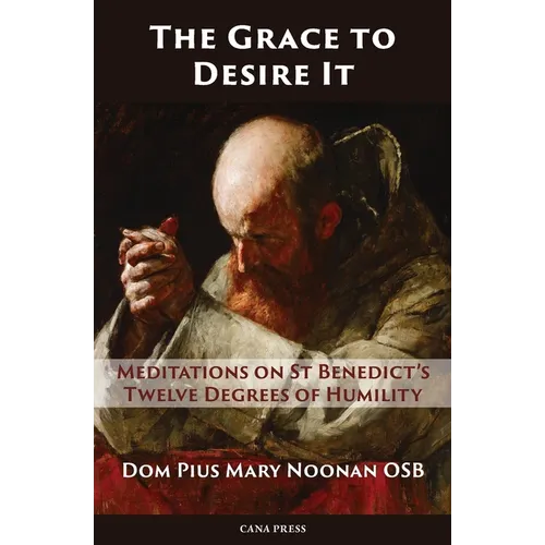 The Grace to Desire It: Meditations on St Benedict's Twelve Degrees of Humility